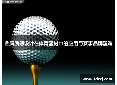 金属质感设计在体育器材中的应用与赛事品牌塑造